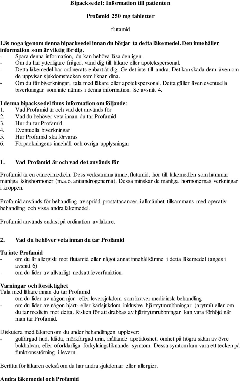 Ge det inte till andra. Det kan skada dem, även om de uppvisar sjukdomstecken som liknar dina. - Om du får biverkningar, tala med läkare eller apotekspersonal.