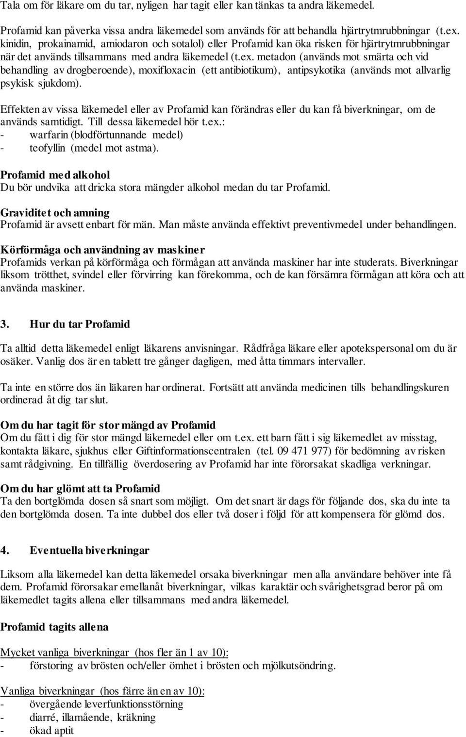 metadon (används mot smärta och vid behandling av drogberoende), moxifloxacin (ett antibiotikum), antipsykotika (används mot allvarlig psykisk sjukdom).