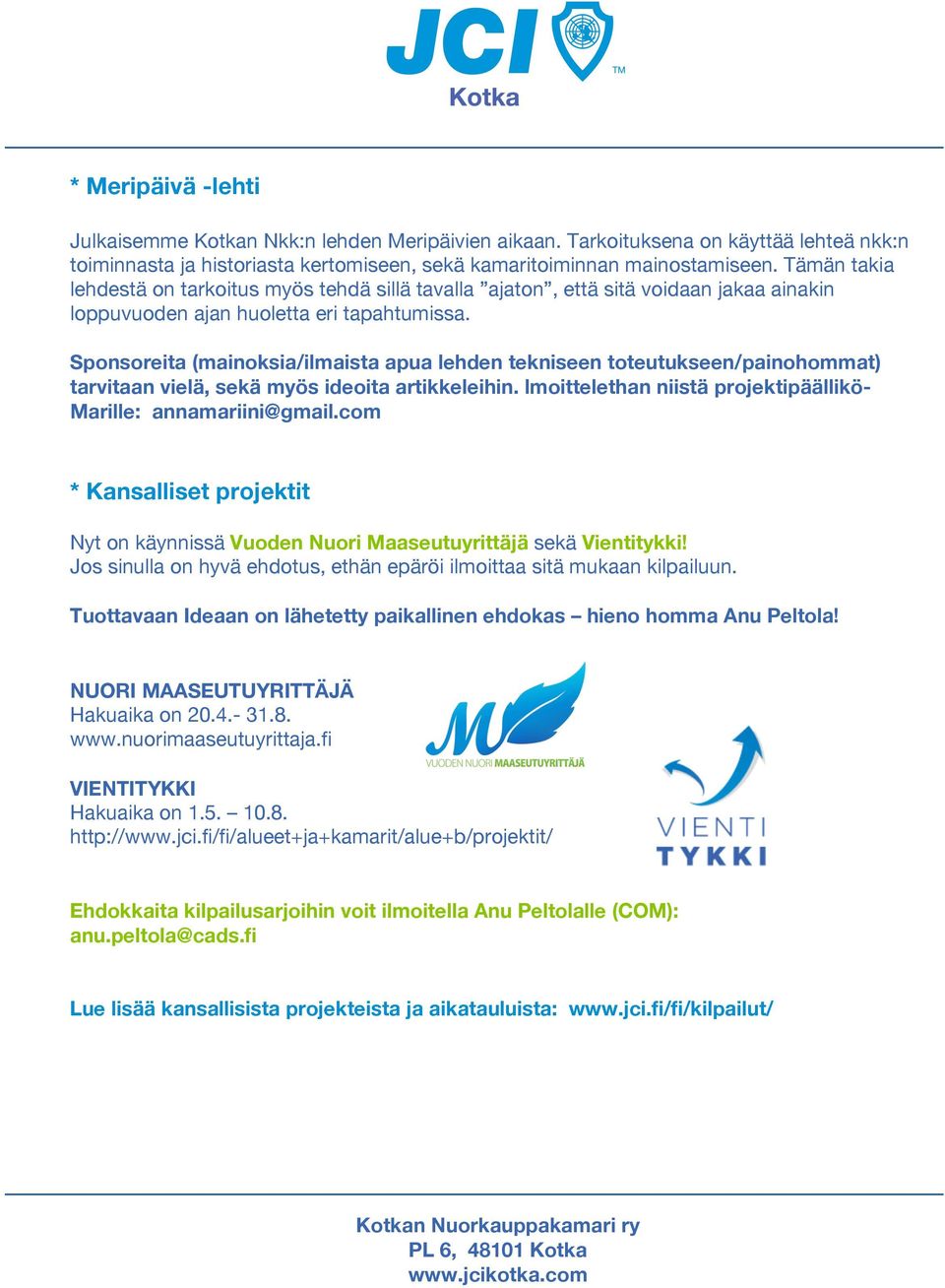 Sponsoreita (mainoksia/ilmaista apua lehden tekniseen toteutukseen/painohommat) tarvitaan vielä, sekä myös ideoita artikkeleihin. lmoittelethan niistä projektipäällikömarille: annamariini@gmail.