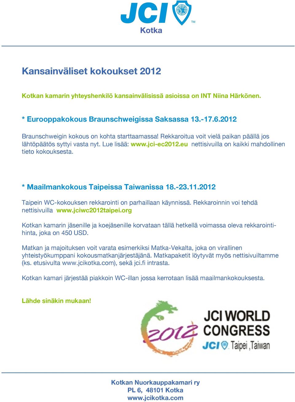 eu nettisivuilla on kaikki mahdollinen tieto kokouksesta. * Maailmankokous Taipeissa Taiwanissa 18.-23.11.2012 Taipein WC-kokouksen rekkarointi on parhaillaan käynnissä.