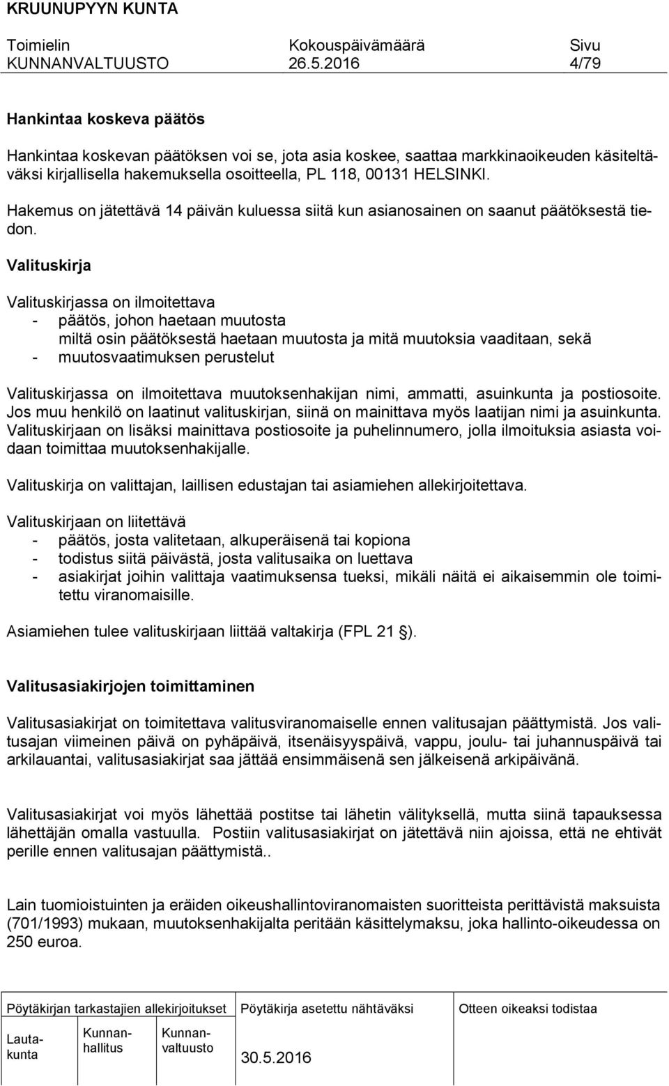 Valituskirja Valituskirjassa on ilmoitettava - päätös, johon haetaan muutosta miltä osin päätöksestä haetaan muutosta ja mitä muutoksia vaaditaan, sekä - muutosvaatimuksen perustelut Valituskirjassa