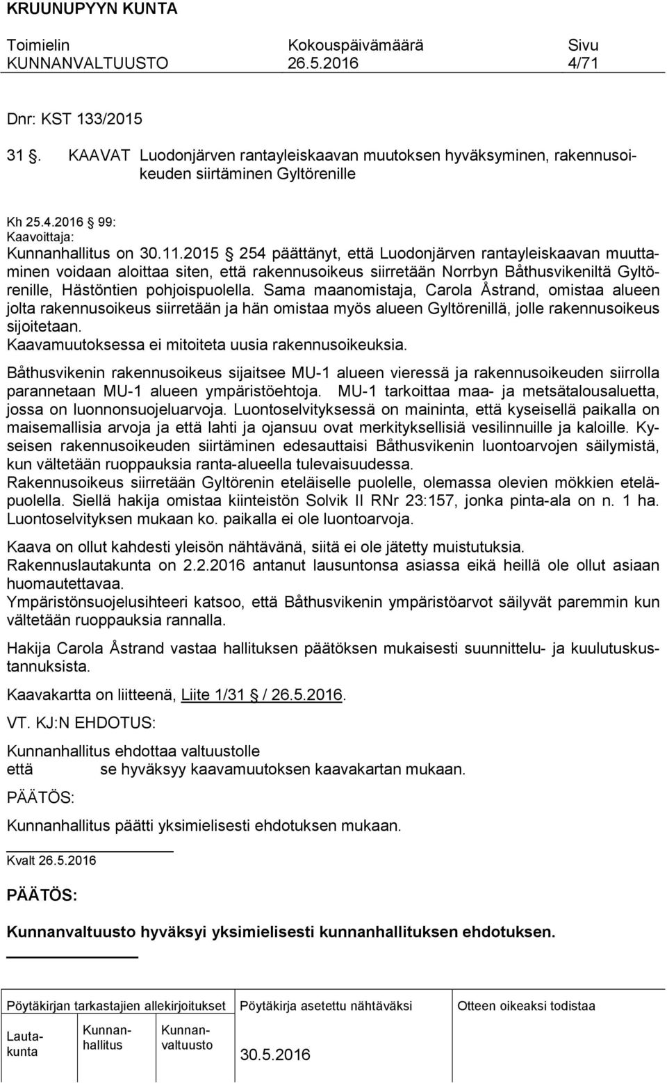 Sama maanomistaja, Carola Åstrand, omistaa alueen jolta rakennusoikeus siirretään ja hän omistaa myös alueen Gyltörenillä, jolle rakennusoikeus sijoitetaan.