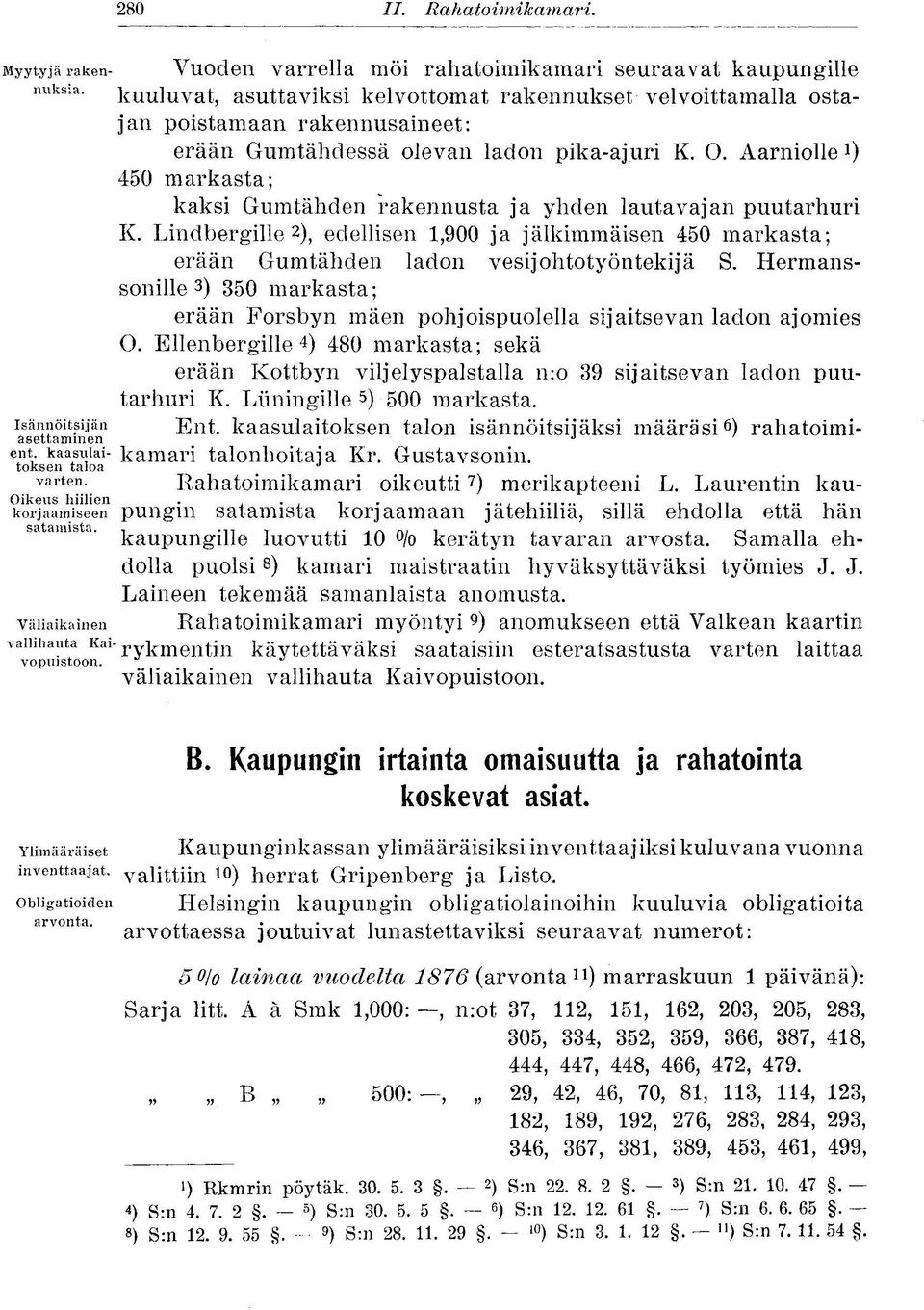 Aarniolle 450 markasta; kaksi Gumtähden rakennusta ja yhden lautavajan puutarhuri K. Lindbergille 2 ), edellisen 1,900 ja jälkimmäisen 450 markasta; erään Gumtähden ladon vesijohtotyöntekijä S.