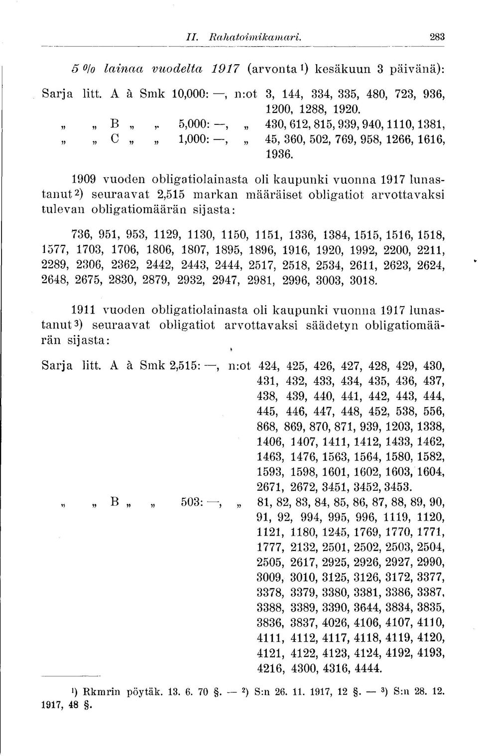1909 vuoden obligatiolainasta oli kaupunki vuonna 1917 lunastanut 2 ) seuraavat 2,515 markan määräiset obligatiot arvottavaksi tulevan obligatiomäärän sijasta: 736, 951, 953, 1129, 1130, 1150, 1151,