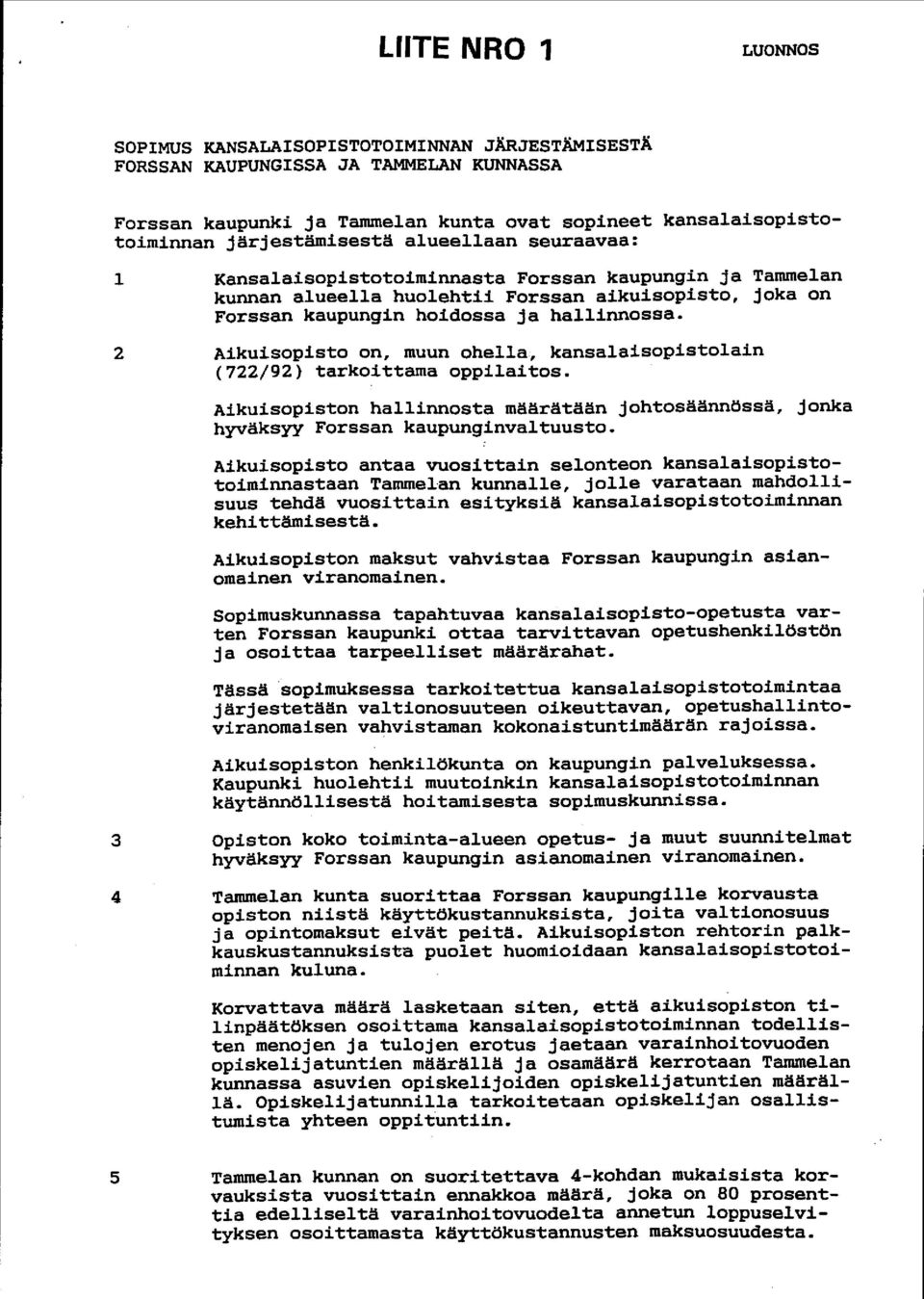 2 Aikuisopisto on, muun ohella, kansalaisopistolain (722/92 ) tarkoittama oppilaitos. Aikuisopiston hallinnosta määrätään johtosäännössä, jonka hyväksyy Forssan kaupunginvaltuusto.