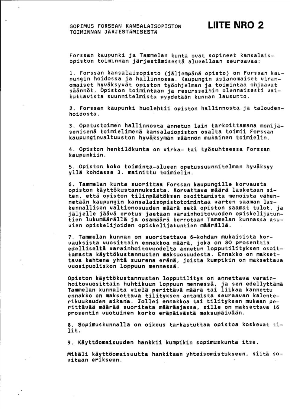 Opiston toimintaan ja resursseihin olennaisesti vaikuttavista suunnitelmista pyydetään kunnan lausunto. 2. Forssan kaupunki huolehtii opiston hallinnosta. ja taloudenhoidosta. 3.