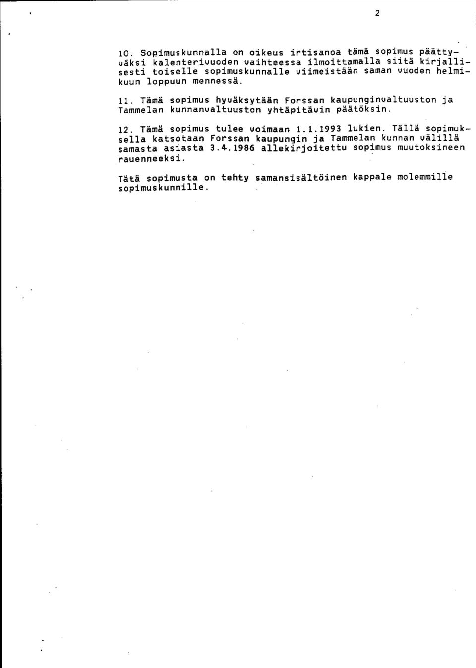 Tämä sopimus hyväksytään Forssan kaupunginualtuuston ja Tammelan kunnanualtuuston yhtäpitäuin päätöksin. 12. Tämä sopimus tulee Voimaan 1.1.1993 lukien.