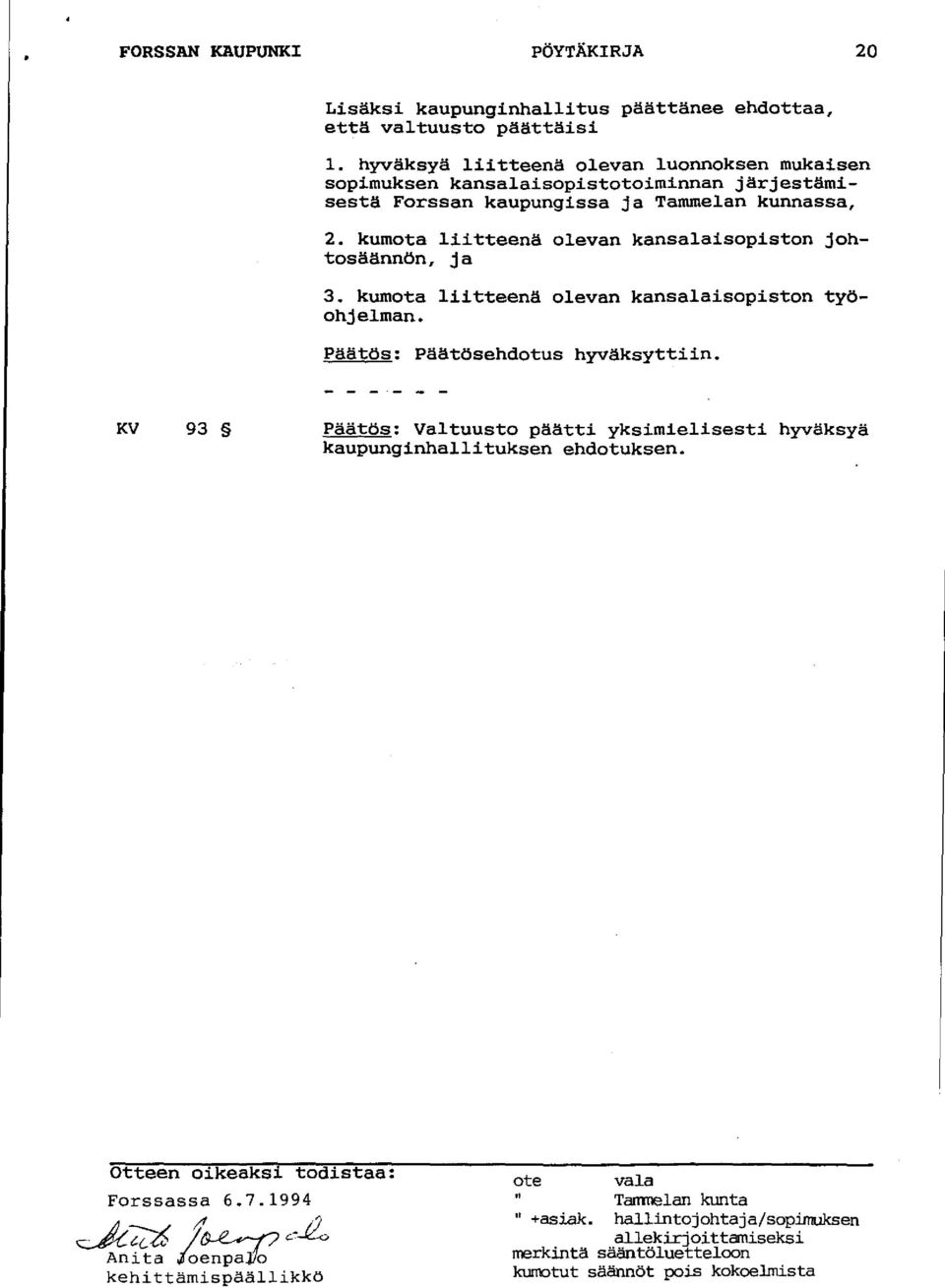 kumota liitteenä olevan kansalaisopiston johtosäännön, ja 3. kumota liitteenä olevan kansalaisopiston työohj elm an. Päätös: Päätösehdotus hyväksyttiin.
