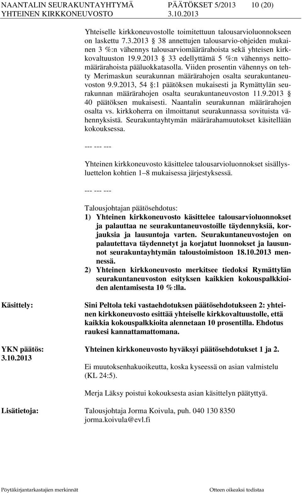 9.2013 40 päätöksen mukaisesti. Naantalin seurakunnan määrärahojen osalta vs. kirkkoherra on ilmoittanut seurakunnassa sovituista vähennyksistä.