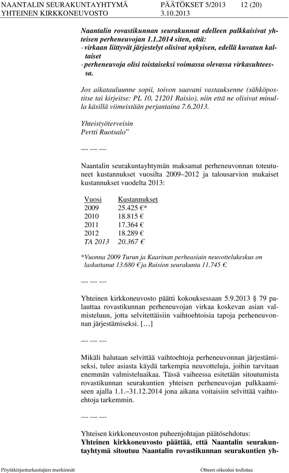 Jos aikatauluunne sopii, toivon saavani vastauksenne (sähköpostitse tai kirjeitse: PL 10, 21201 Raisio), niin että ne olisivat minulla käsillä viimeistään perjantaina 7.6.2013.