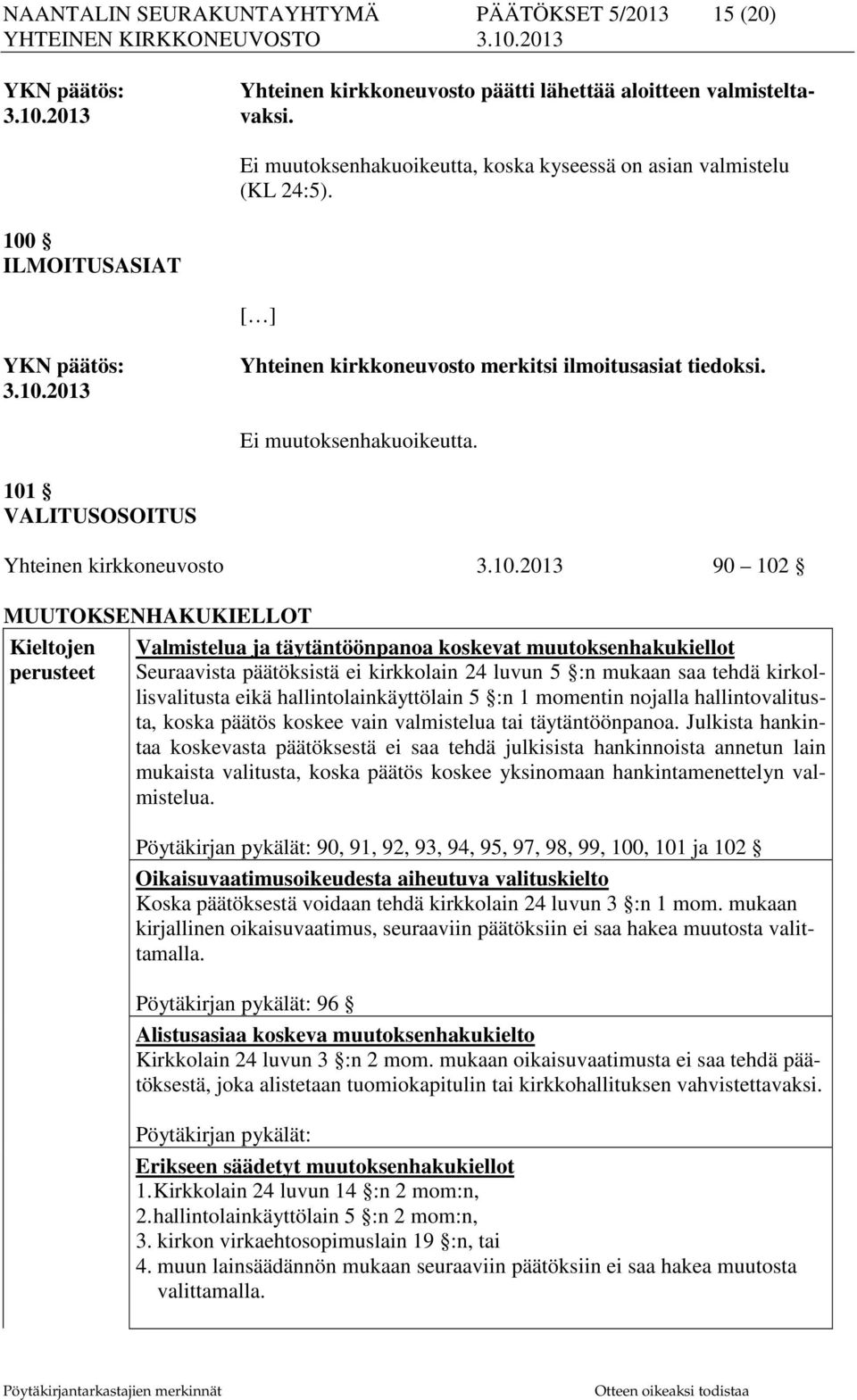 10.2013 90 102 MUUTOKSENHAKUKIELLOT Kieltojen perusteet Valmistelua ja täytäntöönpanoa koskevat muutoksenhakukiellot Seuraavista päätöksistä ei kirkkolain 24 luvun 5 :n mukaan saa tehdä