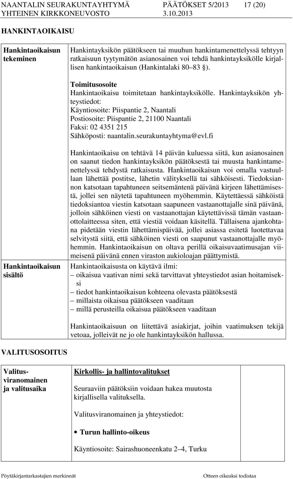 Hankintayksikön yhteystiedot: Käyntiosoite: Piispantie 2, Naantali Postiosoite: Piispantie 2, 21100 Naantali Faksi: 02 4351 215 Sähköposti: naantalin.seurakuntayhtyma@evl.