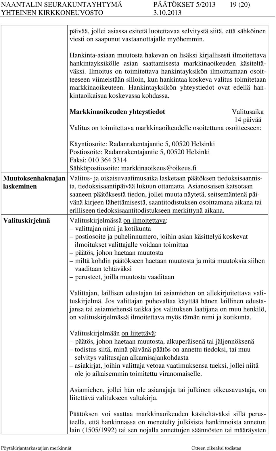 Ilmoitus on toimitettava hankintayksikön ilmoittamaan osoitteeseen viimeistään silloin, kun hankintaa koskeva valitus toimitetaan markkinaoikeuteen.