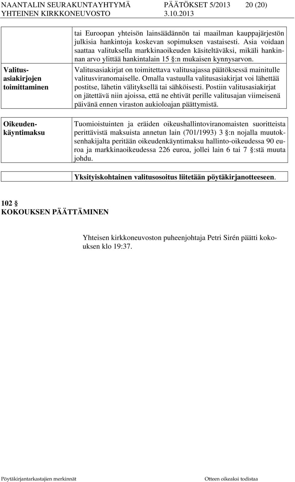 Valitusasiakirjat on toimitettava valitusajassa päätöksessä mainitulle valitusviranomaiselle. Omalla vastuulla valitusasiakirjat voi lähettää postitse, lähetin välityksellä tai sähköisesti.