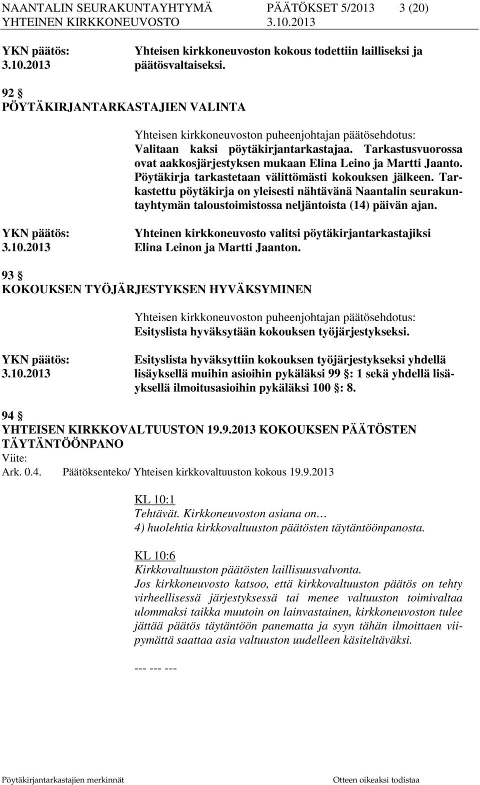 Tarkastusvuorossa ovat aakkosjärjestyksen mukaan Elina Leino ja Martti Jaanto. Pöytäkirja tarkastetaan välittömästi kokouksen jälkeen.