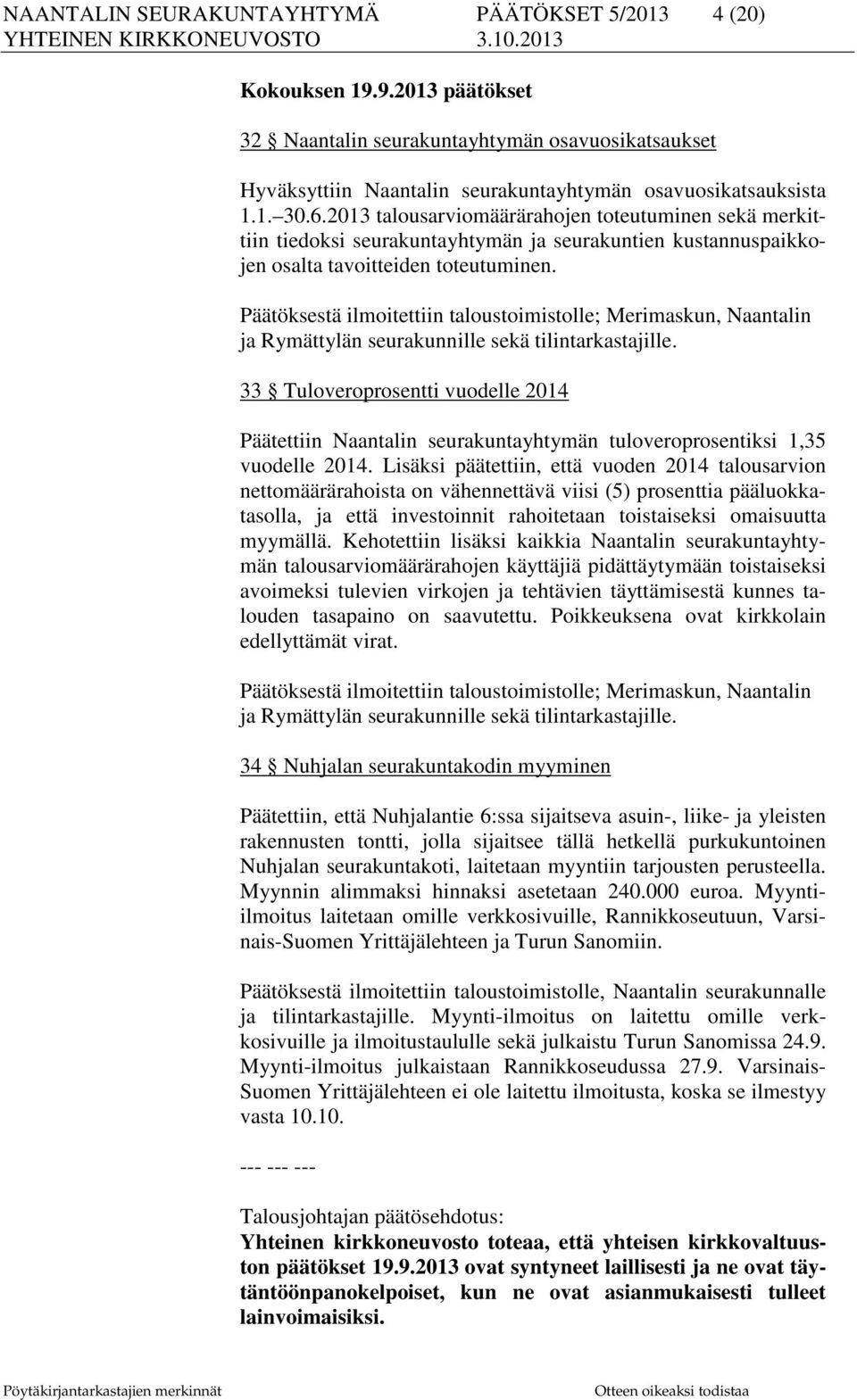 Päätöksestä ilmoitettiin taloustoimistolle; Merimaskun, Naantalin ja Rymättylän seurakunnille sekä tilintarkastajille.
