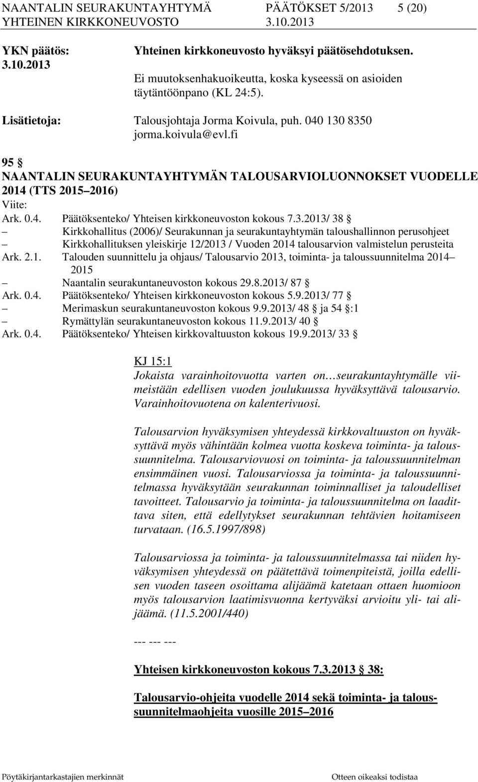 fi 95 NAANTALIN SEURAKUNTAYHTYMÄN TALOUSARVIOLUONNOKSET VUODELLE 2014 (TTS 2015 2016) Viite: Ark. 0.4. Päätöksenteko/ Yhteisen kirkkoneuvoston kokous 7.3.