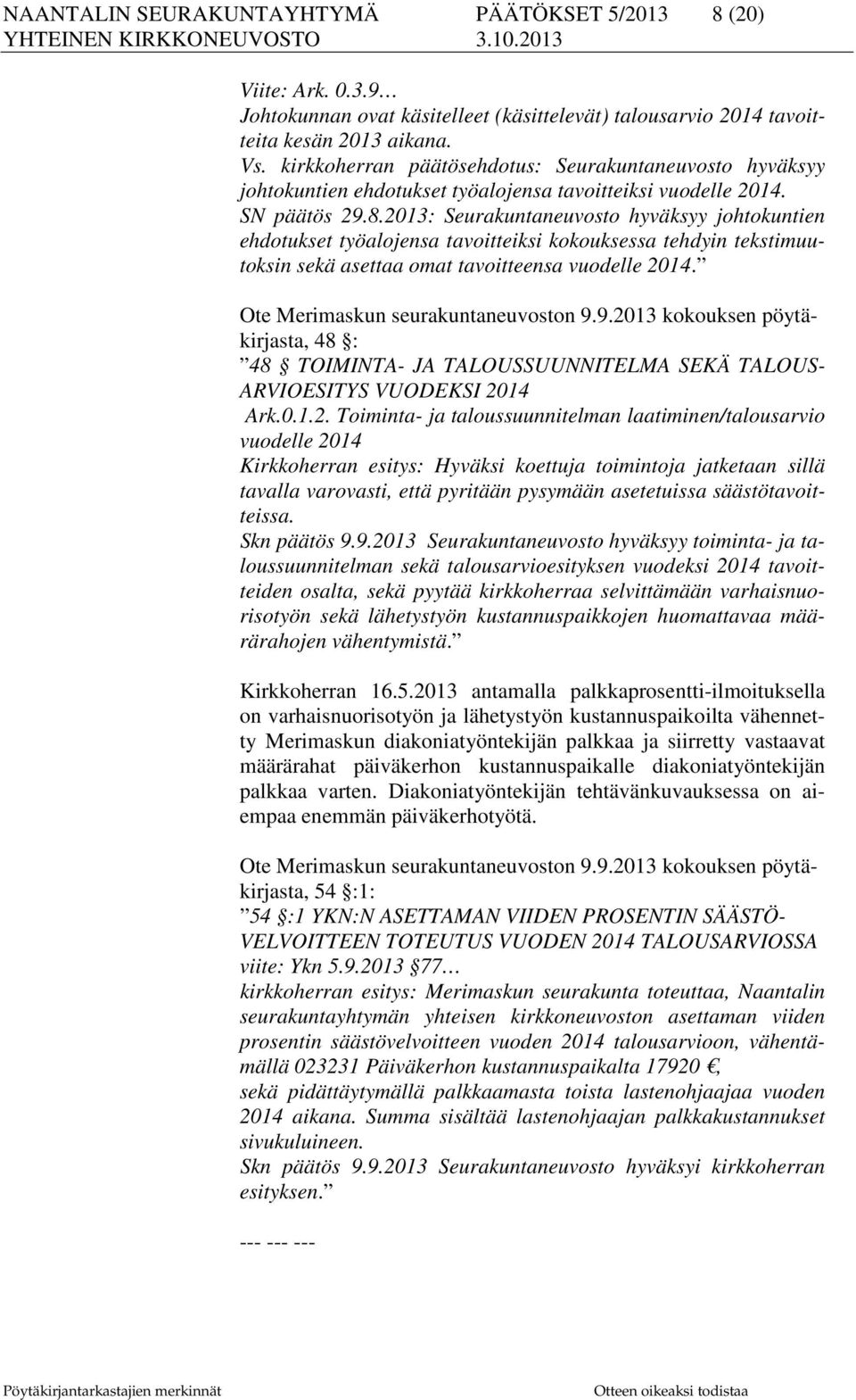 2013: Seurakuntaneuvosto hyväksyy johtokuntien ehdotukset työalojensa tavoitteiksi kokouksessa tehdyin tekstimuutoksin sekä asettaa omat tavoitteensa vuodelle 2014.