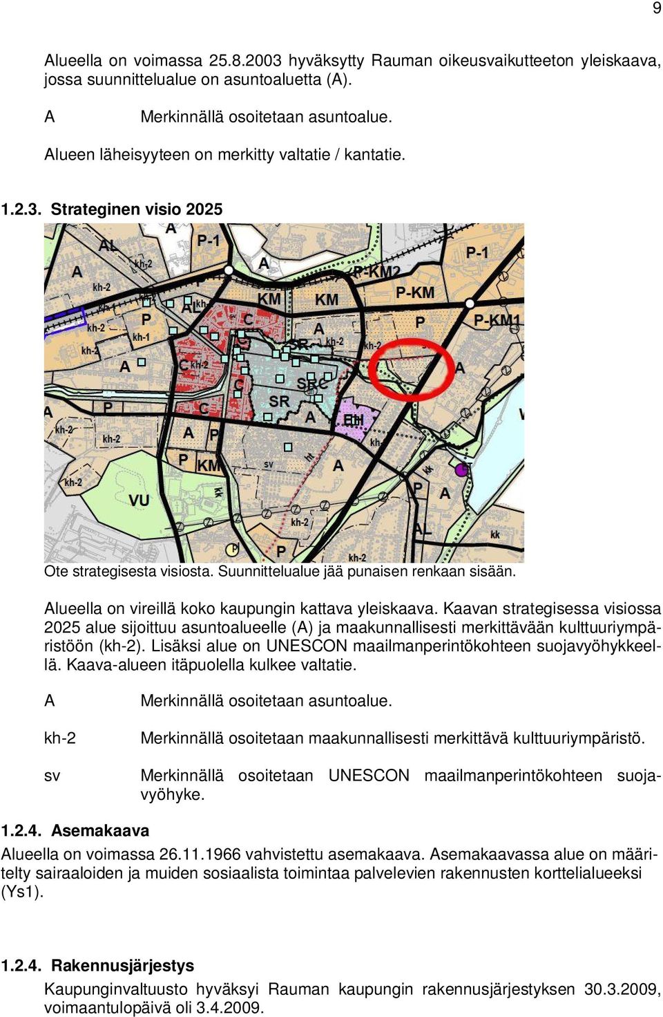 Alueella on vireillä koko kaupungin kattava yleiskaava. Kaavan strategisessa visiossa 2025 alue sijoittuu asuntoalueelle (A) ja maakunnallisesti merkittävään kulttuuriympäristöön (kh-2).