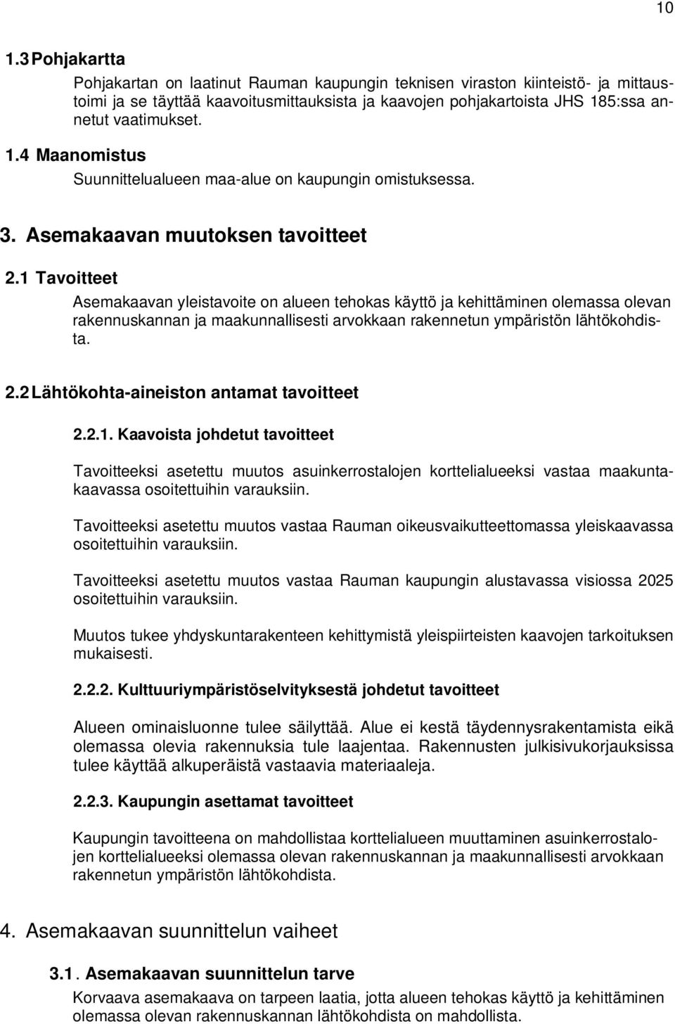 1 Tavoitteet Asemakaavan yleistavoite on alueen tehokas käyttö ja kehittäminen olemassa olevan rakennuskannan ja maakunnallisesti arvokkaan rakennetun ympäristön lähtökohdista. 2.