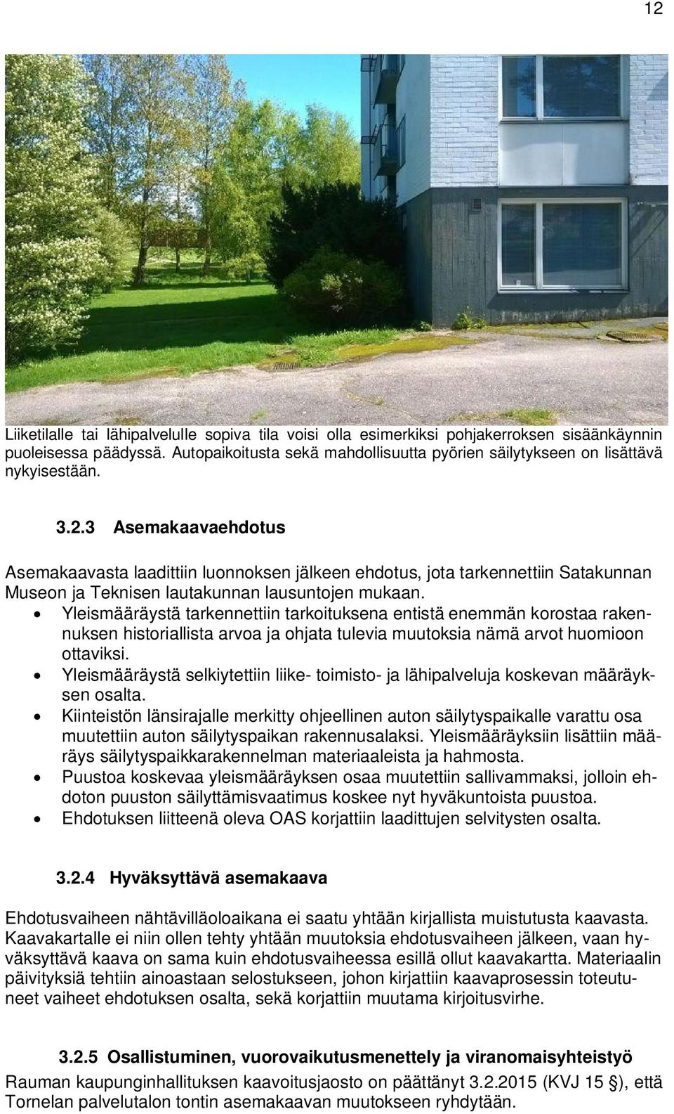 3 Asemakaavaehdotus Asemakaavasta laadittiin luonnoksen jälkeen ehdotus, jota tarkennettiin Satakunnan Museon ja Teknisen lautakunnan lausuntojen mukaan.