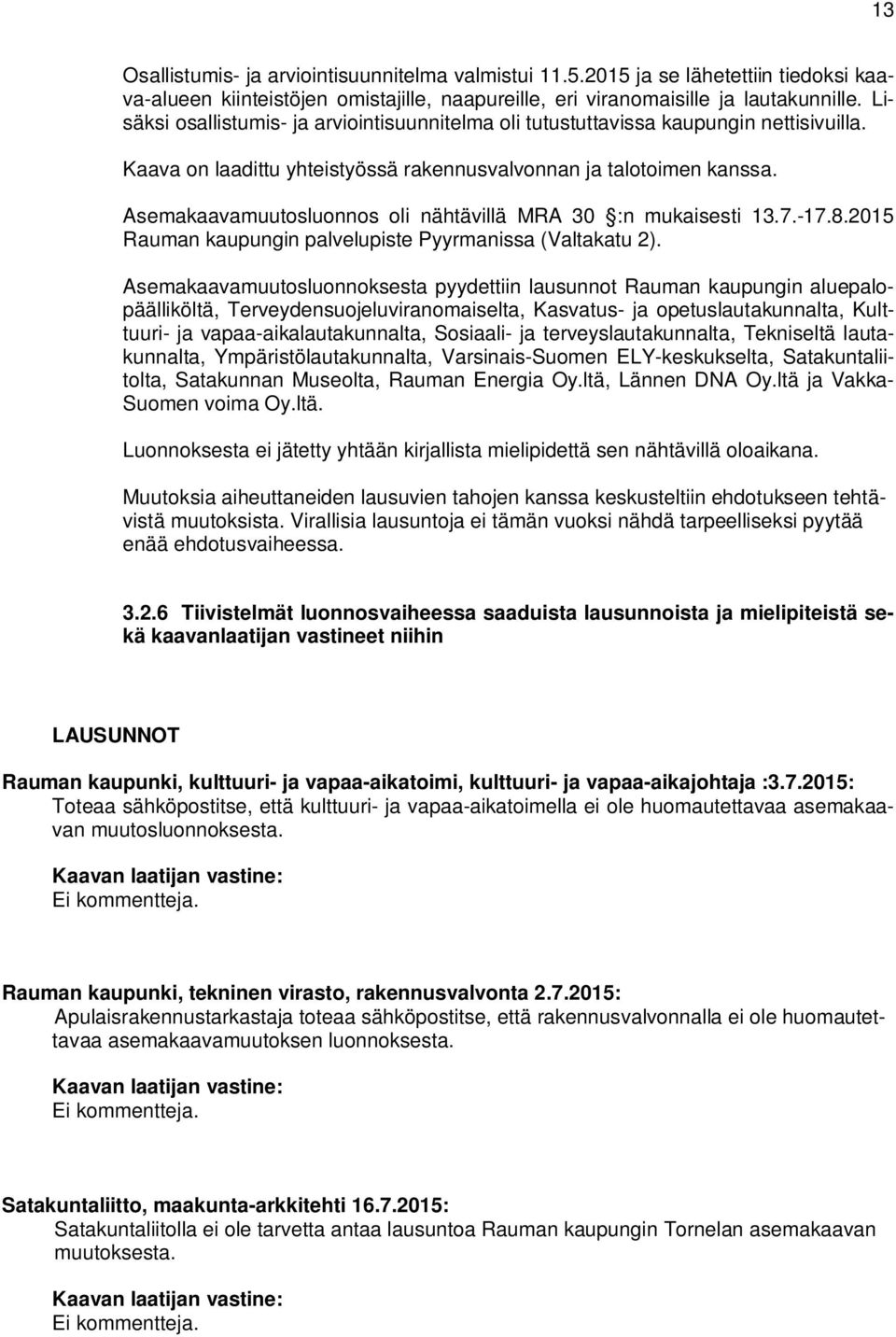 Asemakaavamuutosluonnos oli nähtävillä MRA 30 :n mukaisesti 13.7.-17.8.2015 Rauman kaupungin palvelupiste Pyyrmanissa (Valtakatu 2).