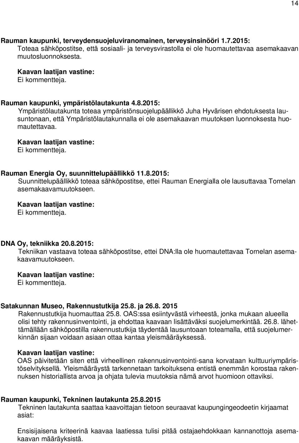 2015: Ympäristölautakunta toteaa ympäristönsuojelupäällikkö Juha Hyvärisen ehdotuksesta lausuntonaan, että Ympäristölautakunnalla ei ole asemakaavan muutoksen luonnoksesta huomautettavaa.