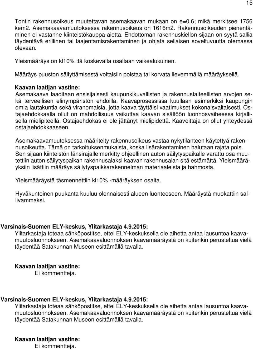 Ehdottoman rakennuskiellon sijaan on syytä sallia täydentävä erillinen tai laajentamisrakentaminen ja ohjata sellaisen soveltuvuutta olemassa olevaan.