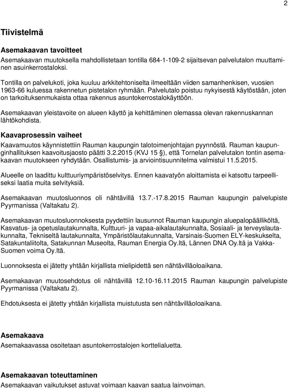 Palvelutalo poistuu nykyisestä käytöstään, joten on tarkoituksenmukaista ottaa rakennus asuntokerrostalokäyttöön.