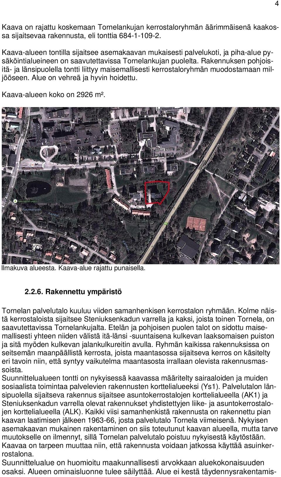 Rakennuksen pohjoisitä- ja länsipuolella tontti liittyy maisemallisesti kerrostaloryhmän muodostamaan miljööseen. Alue on vehreä ja hyvin hoidettu. Kaava-alueen koko on 2926 m². Ilmakuva alueesta.