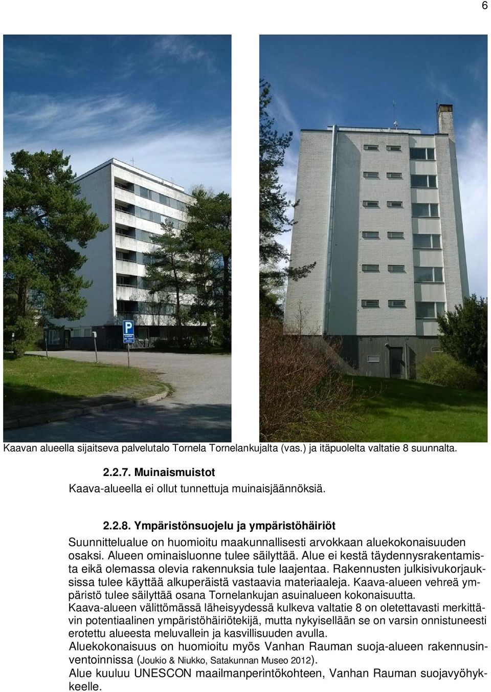 Ympäristönsuojelu ja ympäristöhäiriöt Suunnittelualue on huomioitu maakunnallisesti arvokkaan aluekokonaisuuden osaksi. Alueen ominaisluonne tulee säilyttää.