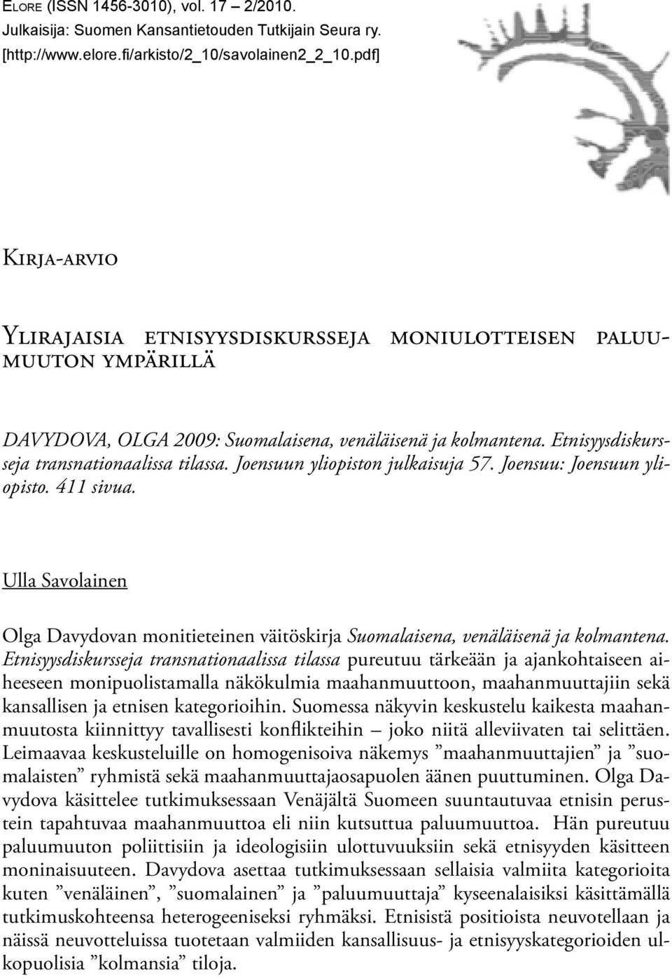 Joensuun yliopiston julkaisuja 57. Joensuu: Joensuun yliopisto. 411 sivua. Ulla Savolainen Olga Davydovan monitieteinen väitöskirja Suomalaisena, venäläisenä ja kolmantena.