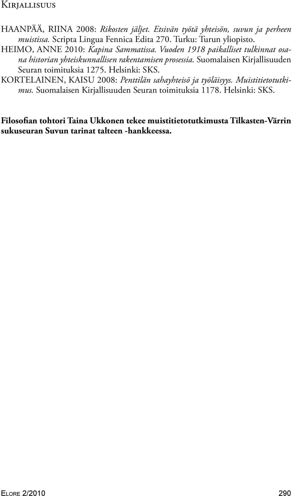 Suomalaisen Kirjallisuuden Seuran toimituksia 1275. Helsinki: SKS. KORTELAINEN, KAISU 2008: Penttilän sahayhteisö ja työläisyys. Muistitietotutkimus.
