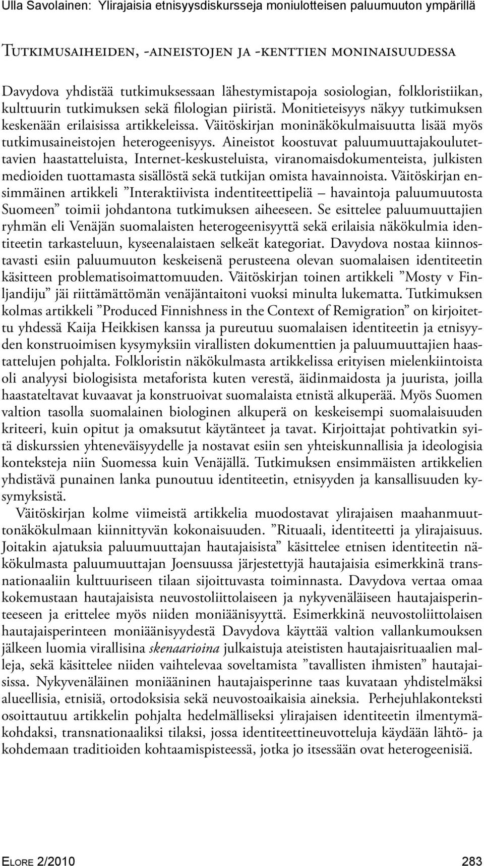 Väitöskirjan moninäkökulmaisuutta lisää myös tutkimusaineistojen heterogeenisyys.