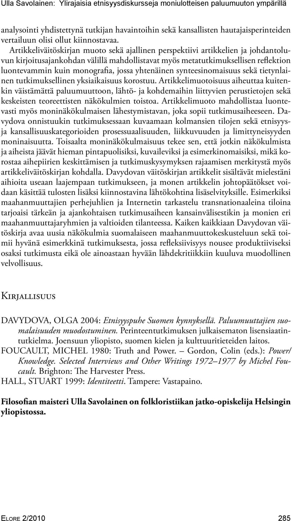 Artikkeliväitöskirjan muoto sekä ajallinen perspektiivi artikkelien ja johdantoluvun kirjoitusajankohdan välillä mahdollistavat myös metatutkimuksellisen reflektion luontevammin kuin monografia,
