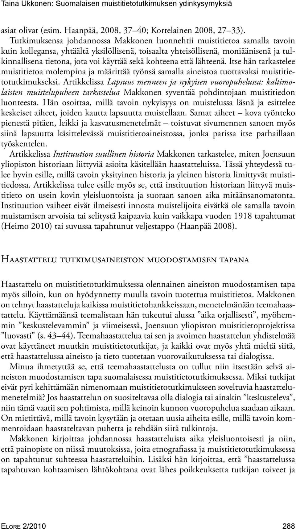 sekä kohteena että lähteenä. Itse hän tarkastelee muistitietoa molempina ja määrittää työnsä samalla aineistoa tuottavaksi muistitietotutkimukseksi.