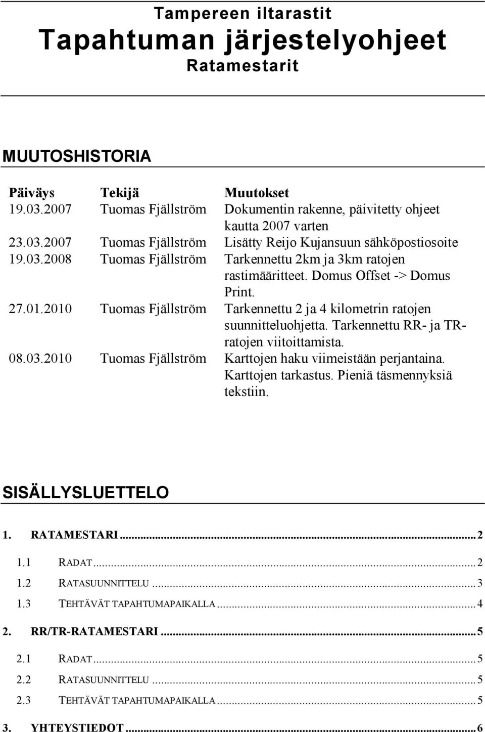 Tarkennettu RR- ja TRratojen viitoittamista. 08.03.2010 Tuomas Fjällström Karttojen haku viimeistään perjantaina. Karttojen tarkastus. Pieniä täsmennyksiä tekstiin. SISÄLLYSLUETTELO 1. RATAMESTARI.