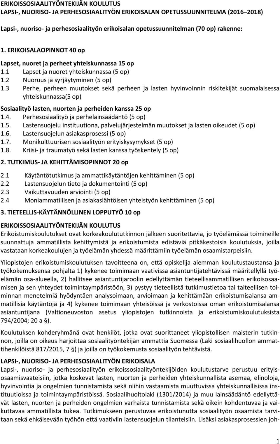 3 Perhe, perheen muutokset sekä perheen ja lasten hyvinvoinnin riskitekijät suomalaisessa yhteiskunnassa(5 op) Sosiaalityö lasten, nuorten ja perheiden kanssa 25 op 1.4.