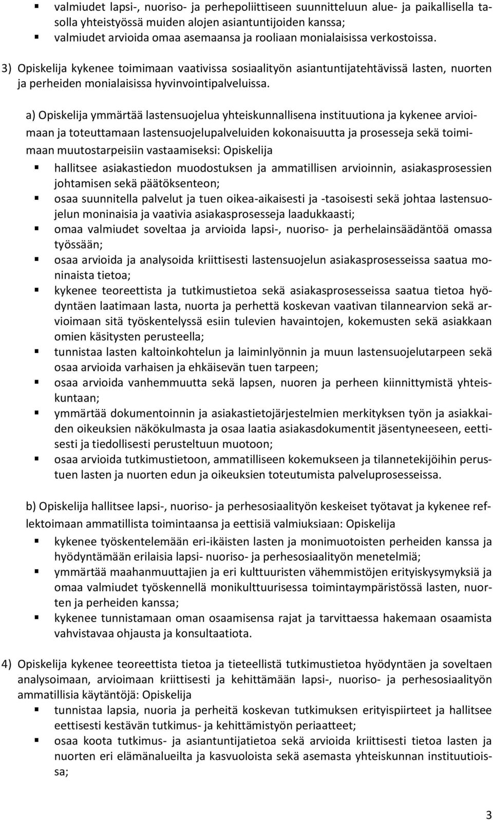 a) Opiskelija ymmärtää lastensuojelua yhteiskunnallisena instituutiona ja kykenee arvioimaan ja toteuttamaan lastensuojelupalveluiden kokonaisuutta ja prosesseja sekä toimimaan muutostarpeisiin