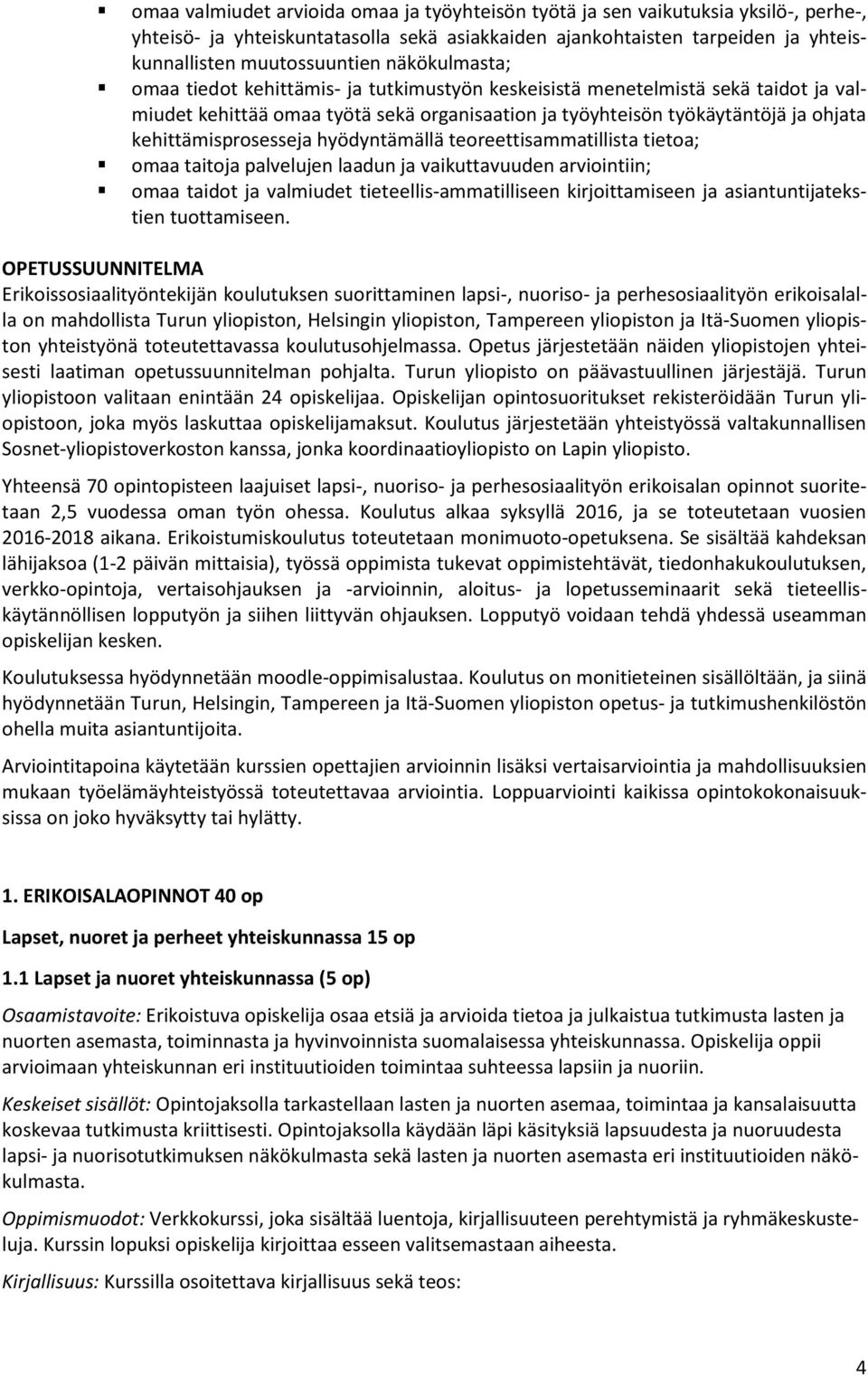 kehittämisprosesseja hyödyntämällä teoreettisammatillista tietoa; omaa taitoja palvelujen laadun ja vaikuttavuuden arviointiin; omaa taidot ja valmiudet tieteellis-ammatilliseen kirjoittamiseen ja