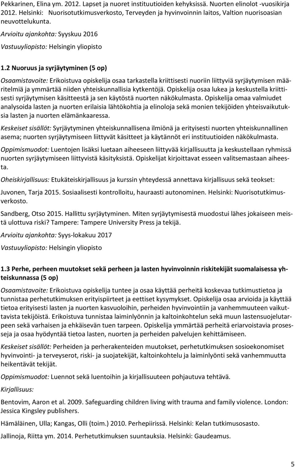 2 Nuoruus ja syrjäytyminen (5 op) Osaamistavoite: Erikoistuva opiskelija osaa tarkastella kriittisesti nuoriin liittyviä syrjäytymisen määritelmiä ja ymmärtää niiden yhteiskunnallisia kytkentöjä.