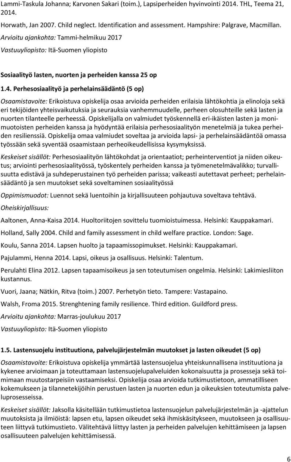 Perhesosiaalityö ja perhelainsäädäntö (5 op) Osaamistavoite: Erikoistuva opiskelija osaa arvioida perheiden erilaisia lähtökohtia ja elinoloja sekä eri tekijöiden yhteisvaikutuksia ja seurauksia