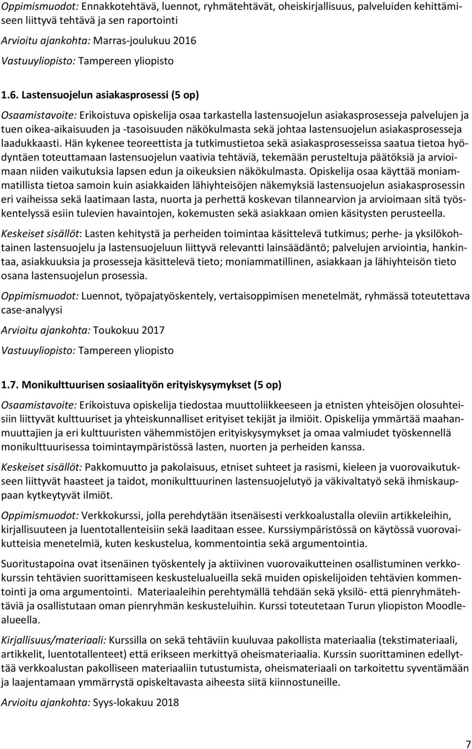 Lastensuojelun asiakasprosessi (5 op) Osaamistavoite: Erikoistuva opiskelija osaa tarkastella lastensuojelun asiakasprosesseja palvelujen ja tuen oikea-aikaisuuden ja -tasoisuuden näkökulmasta sekä