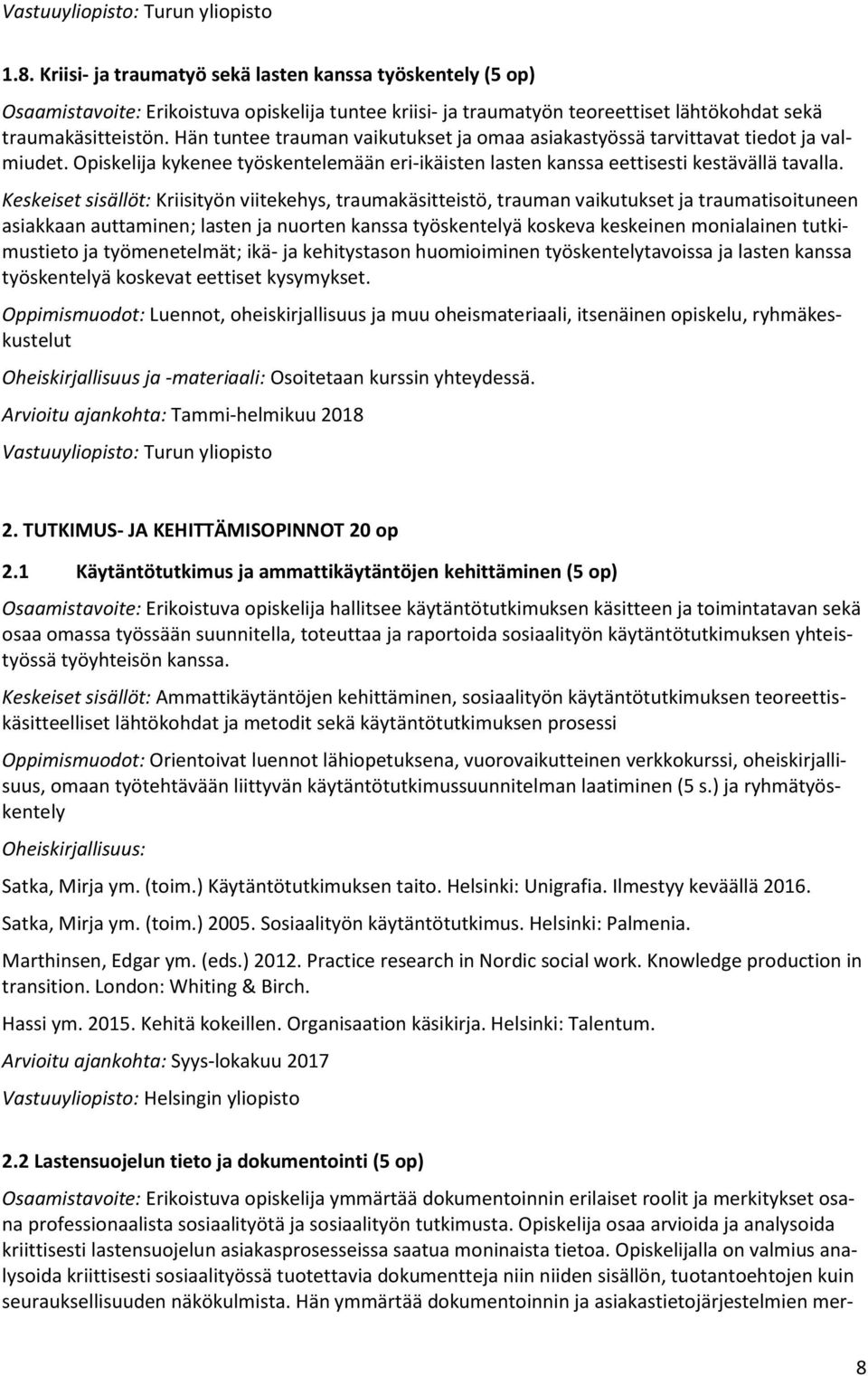 Hän tuntee trauman vaikutukset ja omaa asiakastyössä tarvittavat tiedot ja valmiudet. Opiskelija kykenee työskentelemään eri-ikäisten lasten kanssa eettisesti kestävällä tavalla.