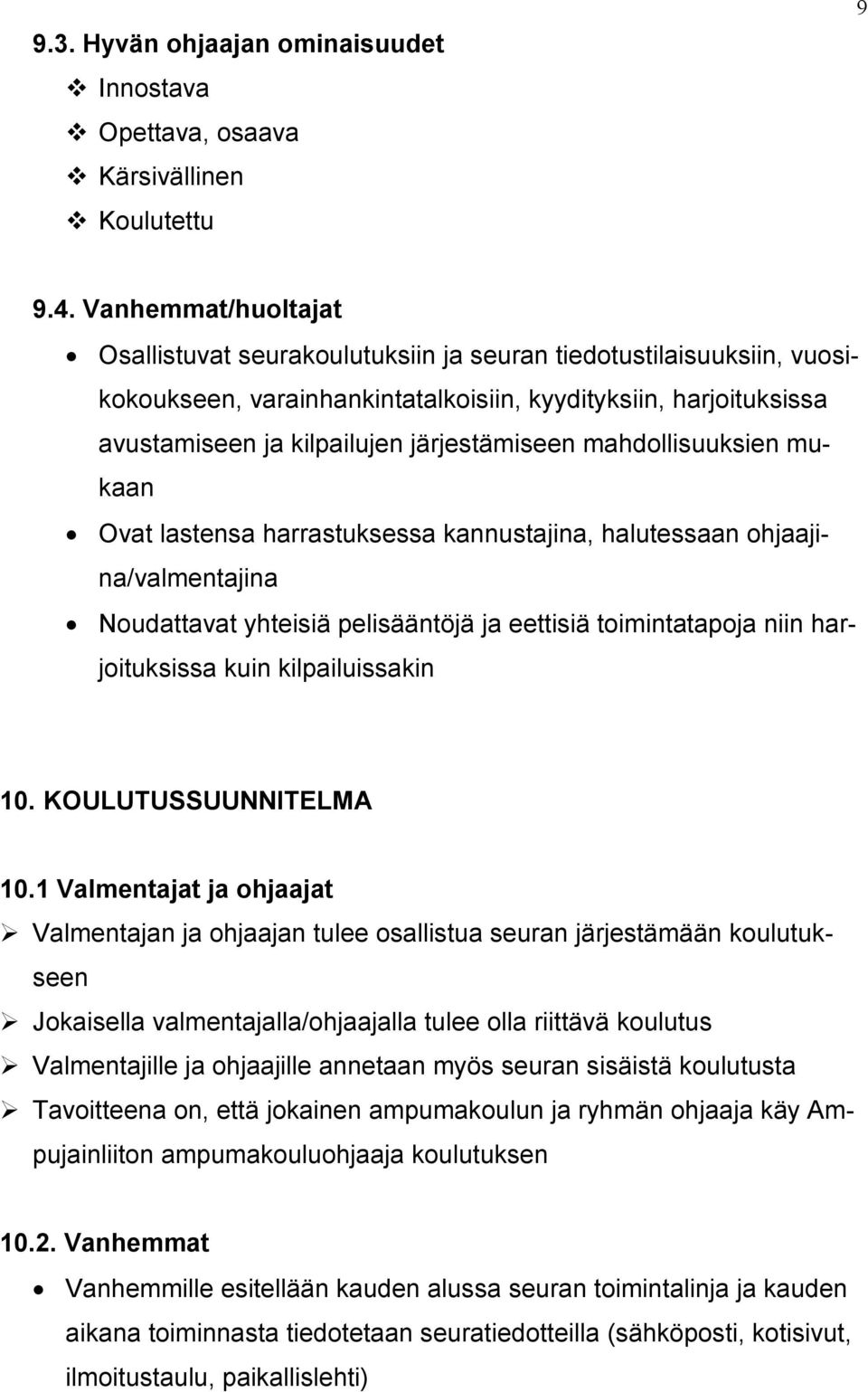 mahdollisuuksien mukaan Ovat lastensa harrastuksessa kannustajina, halutessaan ohjaajina/valmentajina Noudattavat yhteisiä pelisääntöjä ja eettisiä toimintatapoja niin harjoituksissa kuin