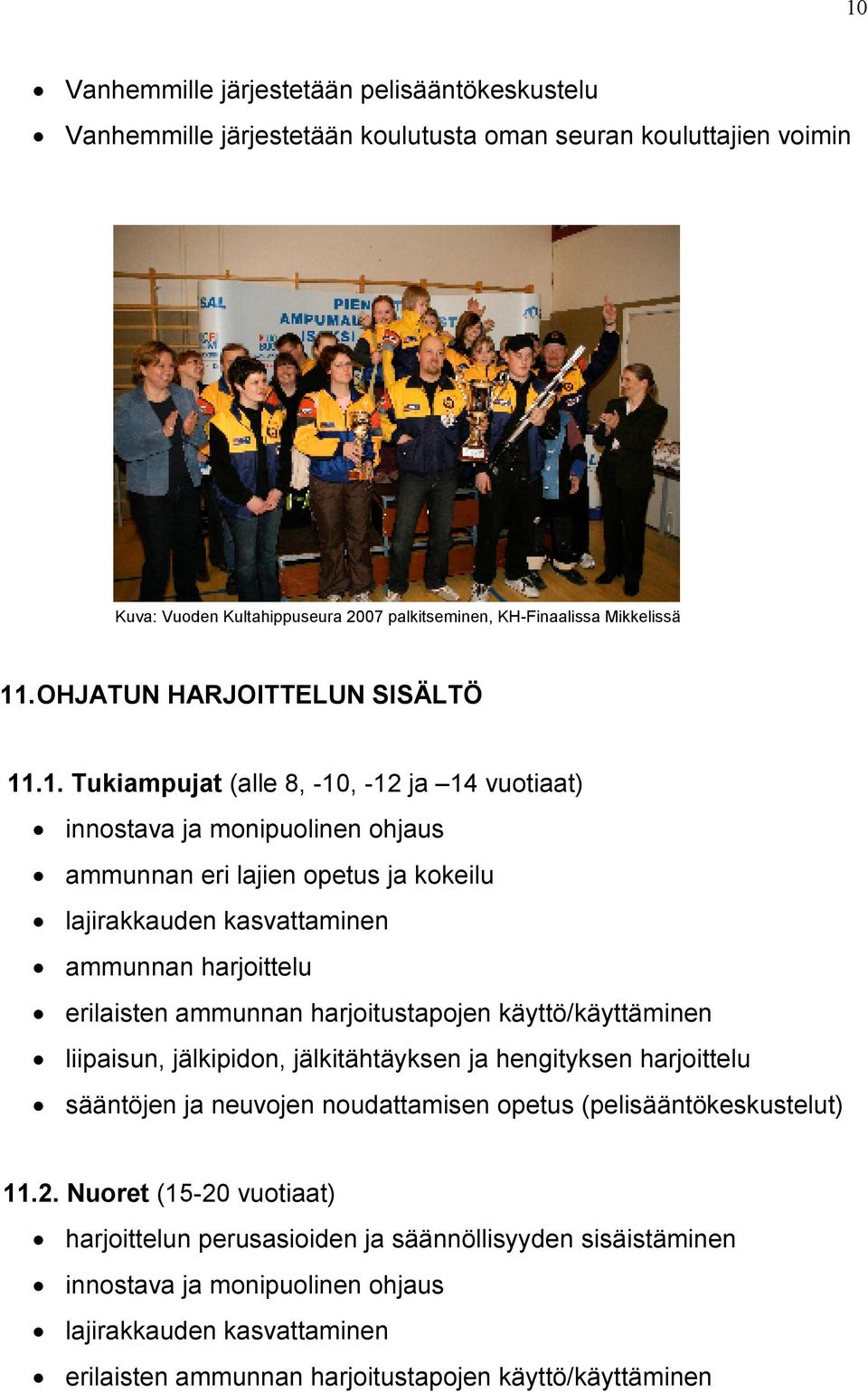 .1. Tukiampujat (alle 8, -10, -12 ja 14 vuotiaat) innostava ja monipuolinen ohjaus ammunnan eri lajien opetus ja kokeilu lajirakkauden kasvattaminen ammunnan harjoittelu erilaisten ammunnan