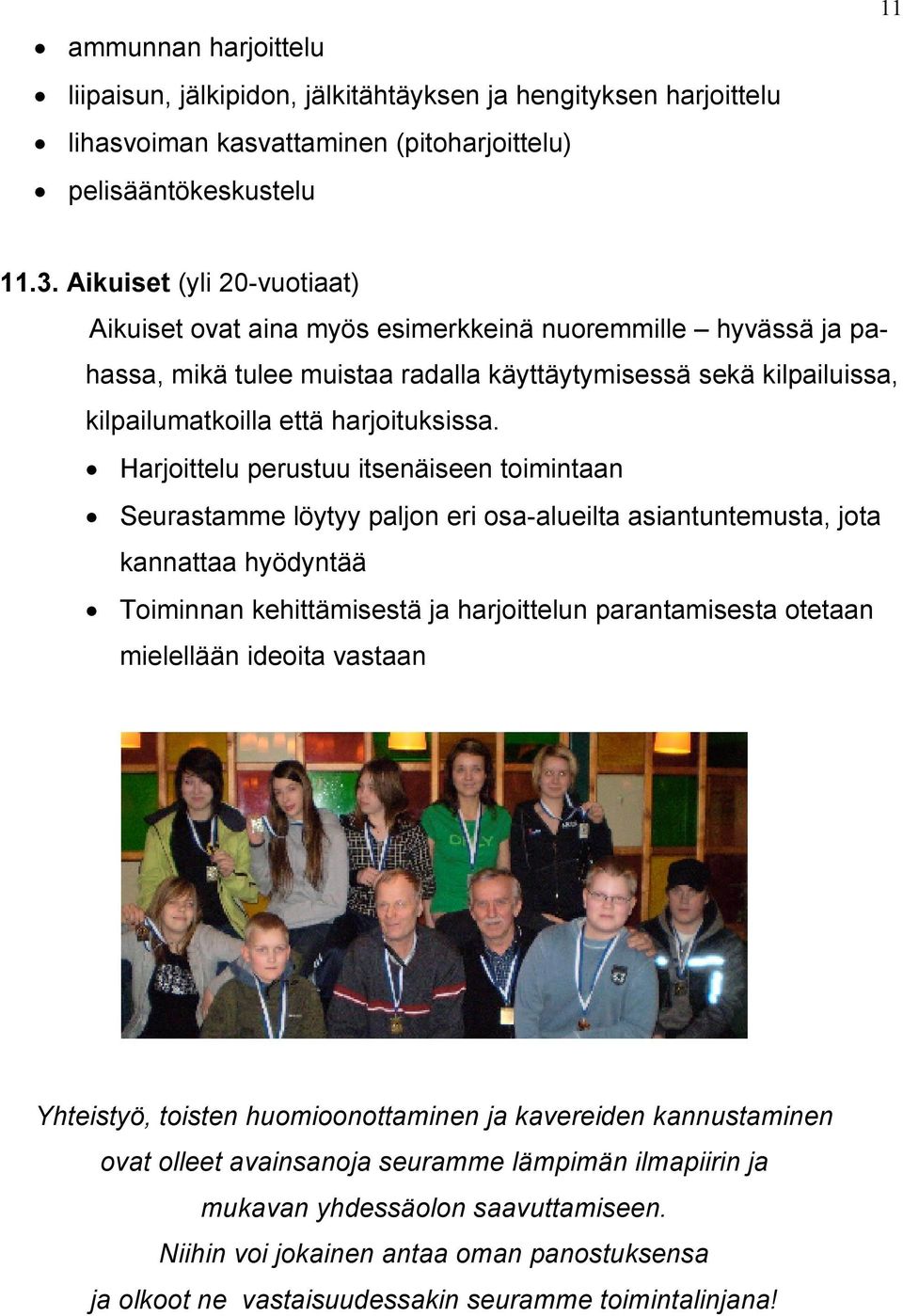 Harjoittelu perustuu itsenäiseen toimintaan Seurastamme löytyy paljon eri osa-alueilta asiantuntemusta, jota kannattaa hyödyntää Toiminnan kehittämisestä ja harjoittelun parantamisesta otetaan