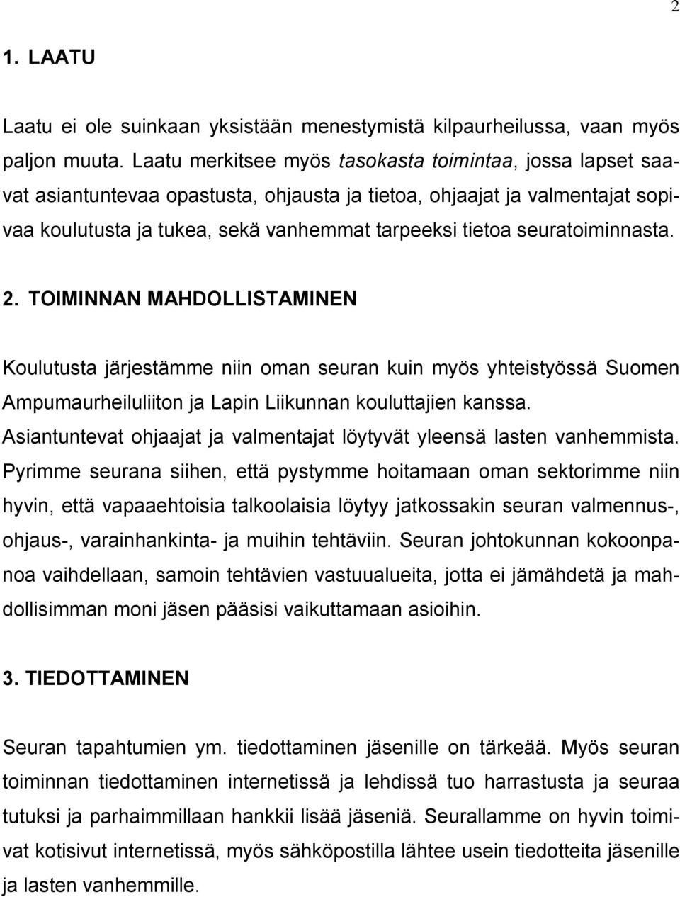 seuratoiminnasta. 2. TOIMINNAN MAHDOLLISTAMINEN Koulutusta järjestämme niin oman seuran kuin myös yhteistyössä Suomen Ampumaurheiluliiton ja Lapin Liikunnan kouluttajien kanssa.