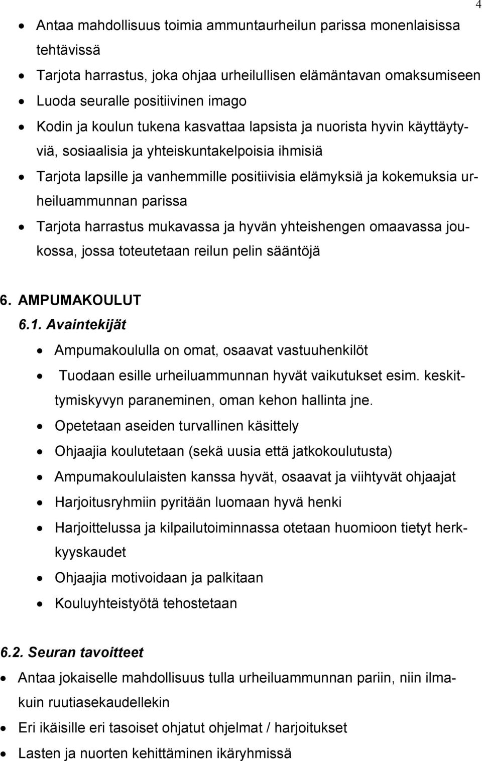 Tarjota harrastus mukavassa ja hyvän yhteishengen omaavassa joukossa, jossa toteutetaan reilun pelin sääntöjä 4 6. AMPUMAKOULUT 6.1.