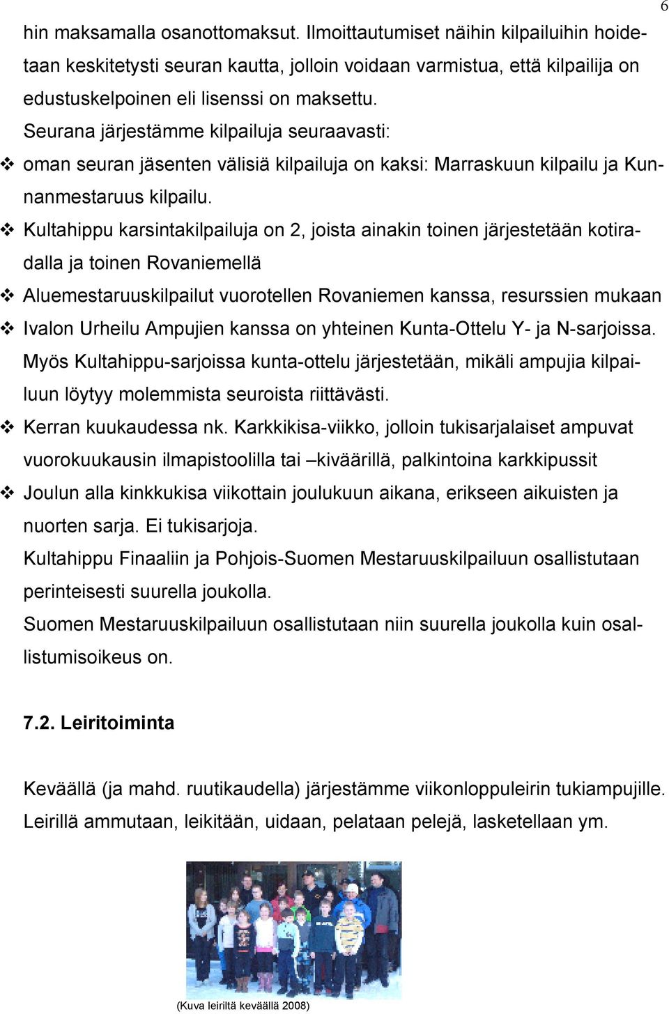 Kultahippu karsintakilpailuja on 2, joista ainakin toinen järjestetään kotiradalla ja toinen Rovaniemellä Aluemestaruuskilpailut vuorotellen Rovaniemen kanssa, resurssien mukaan Ivalon Urheilu